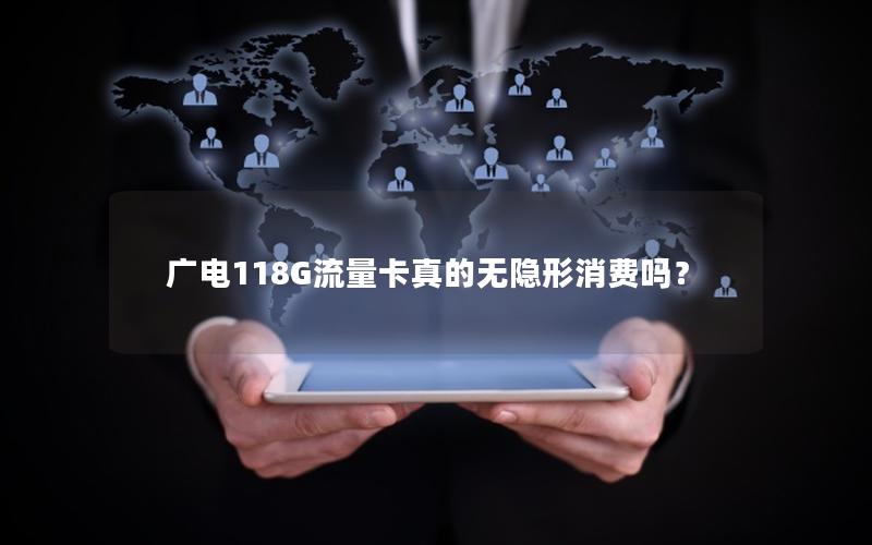 广电118G流量卡真的无隐形消费吗？