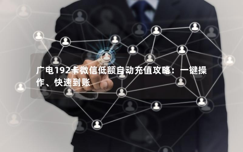 广电192卡微信低额自动充值攻略：一键操作、快速到账