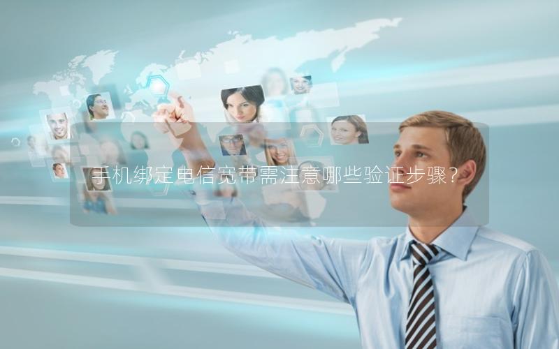 手机绑定电信宽带需注意哪些验证步骤？