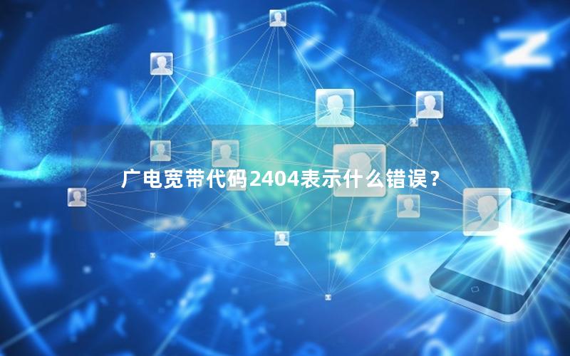广电宽带代码2404表示什么错误？