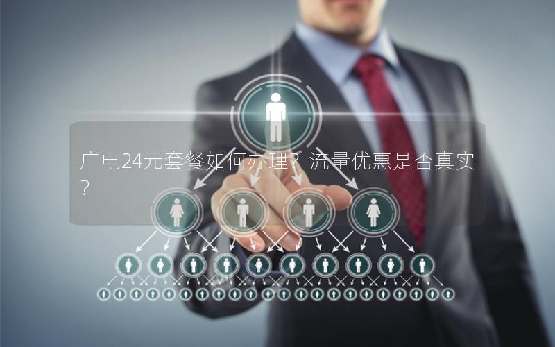 广电24元套餐如何办理？流量优惠是否真实？