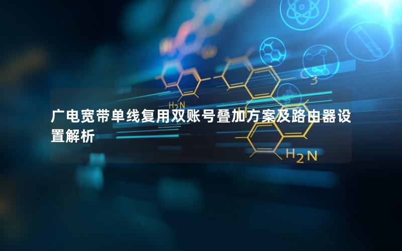 广电宽带单线复用双账号叠加方案及路由器设置解析