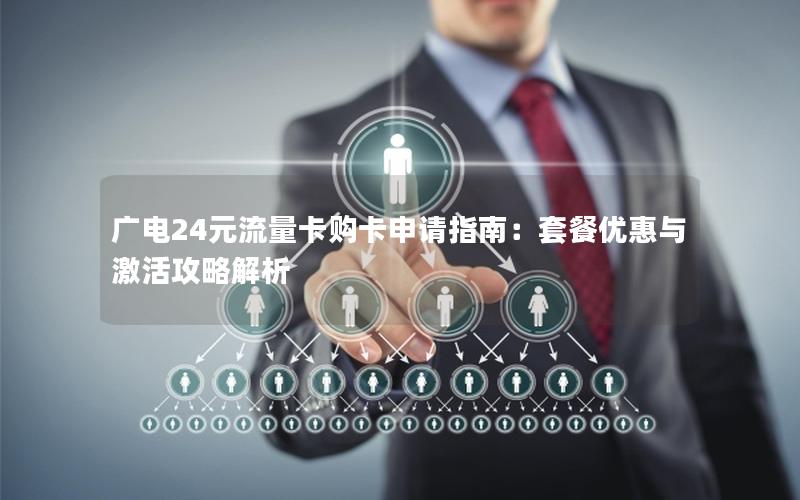 广电24元流量卡购卡申请指南：套餐优惠与激活攻略解析