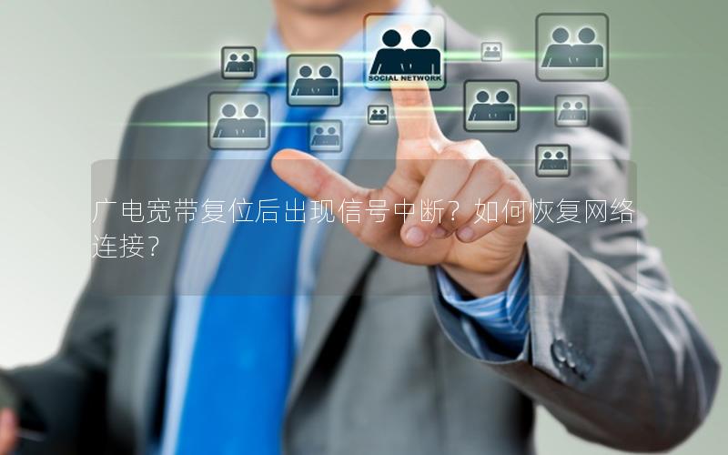 广电宽带复位后出现信号中断？如何恢复网络连接？