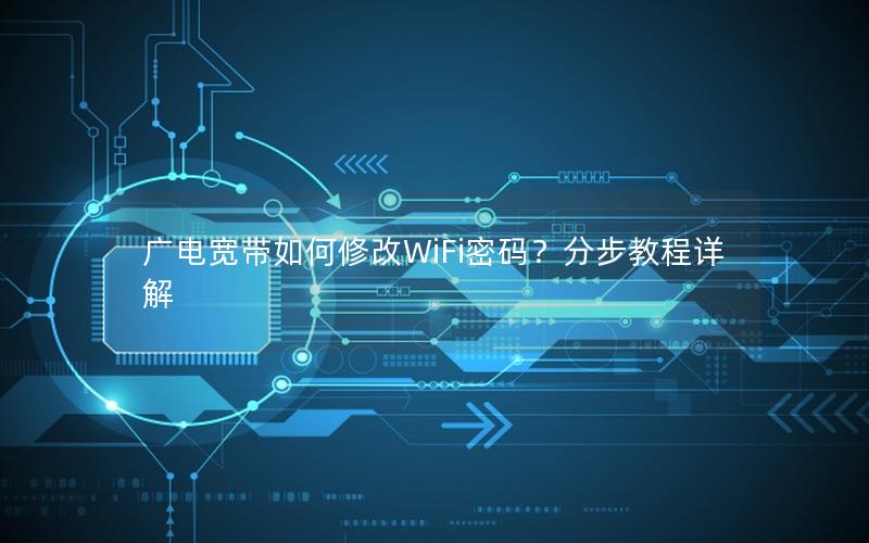 广电宽带如何修改WiFi密码？分步教程详解