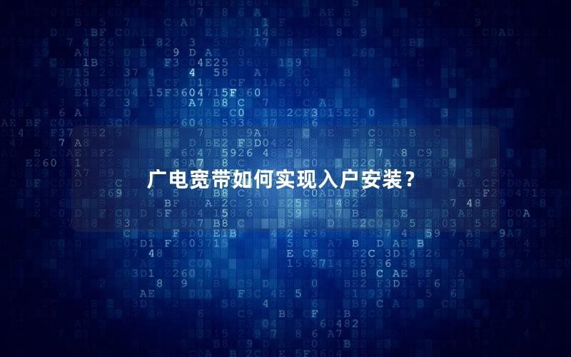 广电宽带如何实现入户安装？