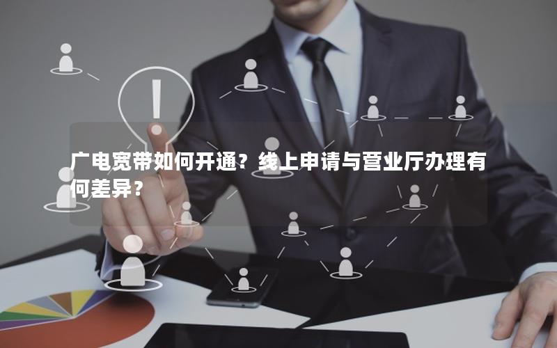 广电宽带如何开通？线上申请与营业厅办理有何差异？