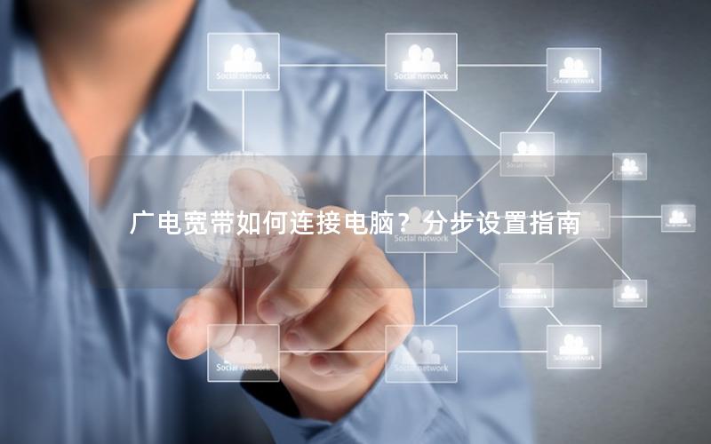 广电宽带如何连接电脑？分步设置指南