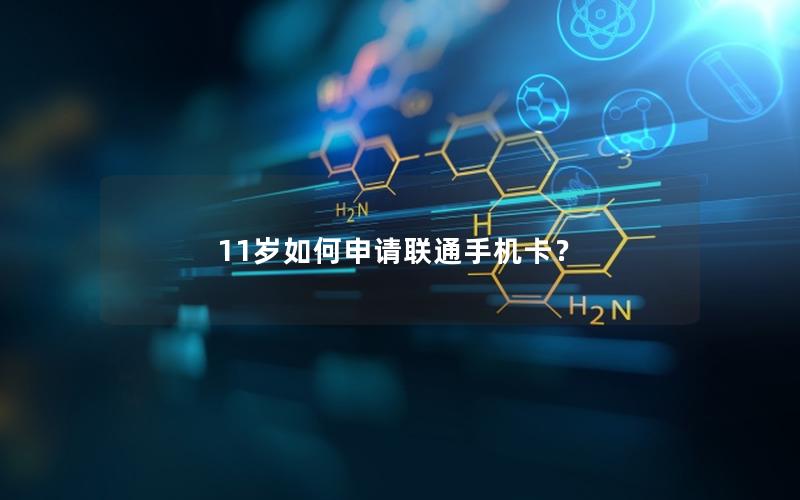 11岁如何申请联通手机卡？