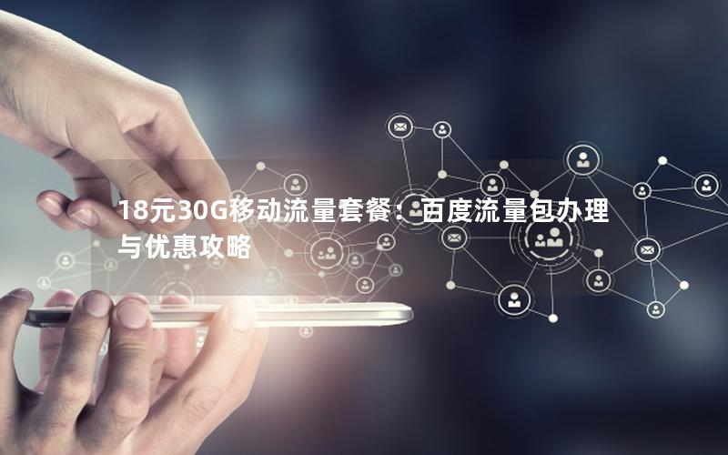 18元30G移动流量套餐：百度流量包办理与优惠攻略