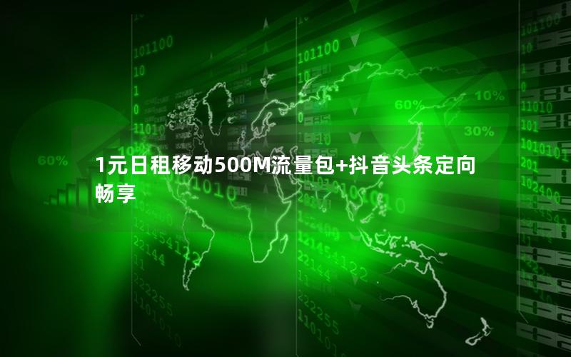 1元日租移动500M流量包+抖音头条定向畅享