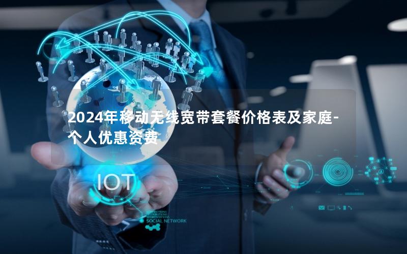 2024年移动无线宽带套餐价格表及家庭-个人优惠资费