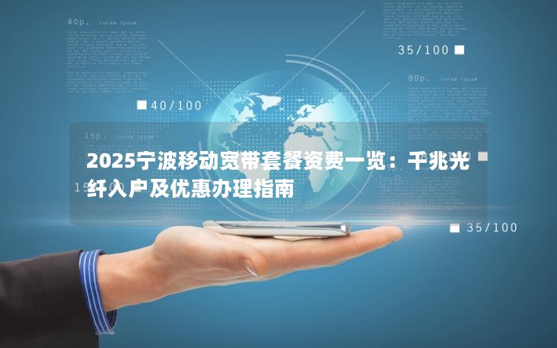 2025宁波移动宽带套餐资费一览：千兆光纤入户及优惠办理指南