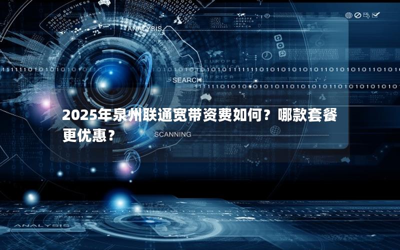 2025年泉州联通宽带资费如何？哪款套餐更优惠？
