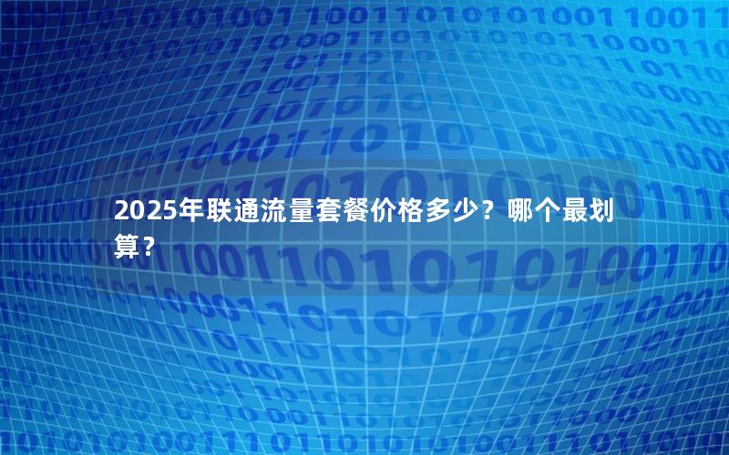 2025年联通流量套餐价格多少？哪个最划算？