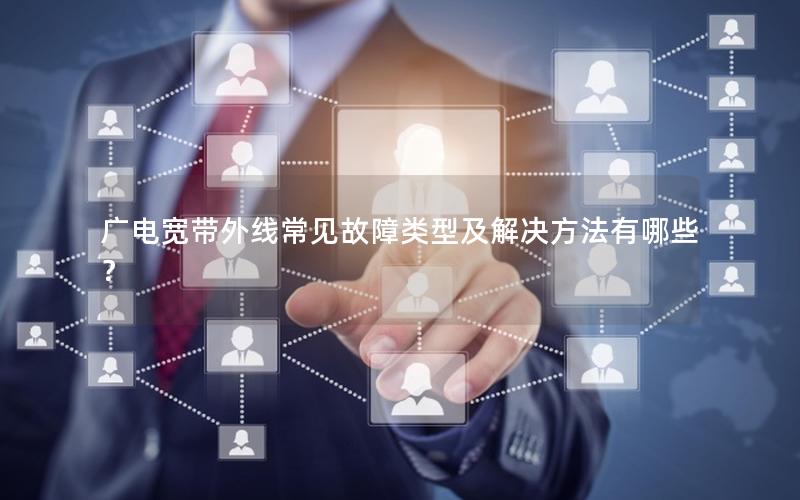 广电宽带外线常见故障类型及解决方法有哪些？