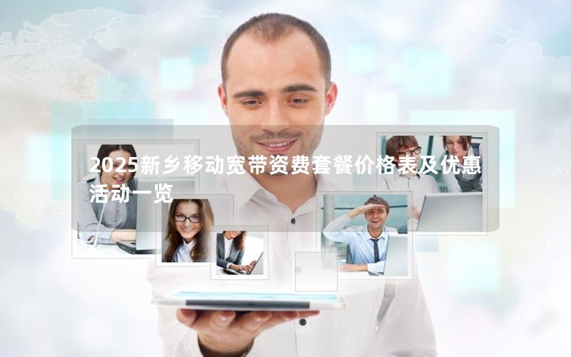 2025新乡移动宽带资费套餐价格表及优惠活动一览