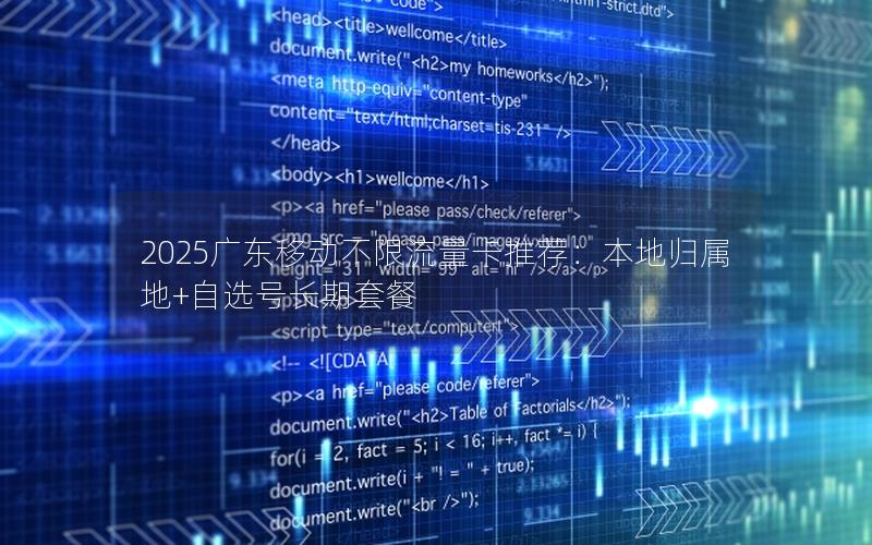 2025广东移动不限流量卡推荐：本地归属地+自选号长期套餐
