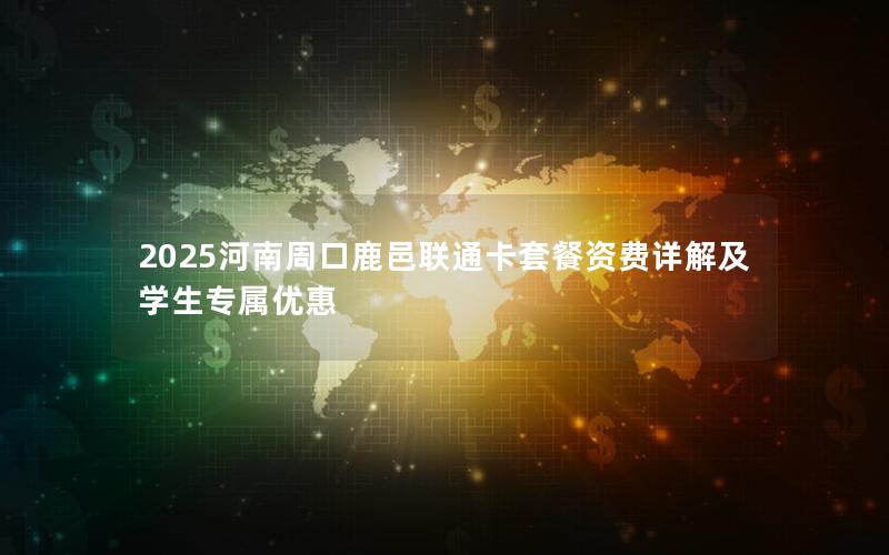 2025河南周口鹿邑联通卡套餐资费详解及学生专属优惠