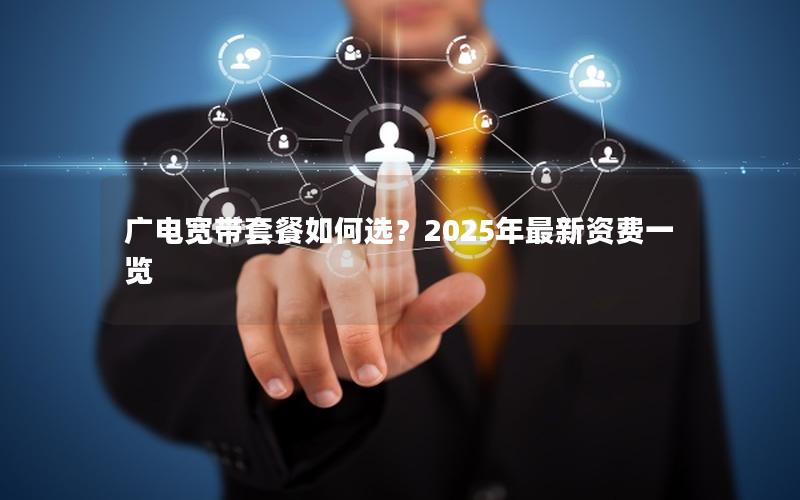 广电宽带套餐如何选？2025年最新资费一览
