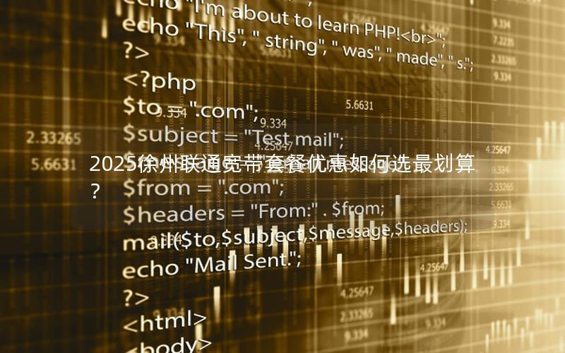 2025徐州联通宽带套餐优惠如何选最划算？