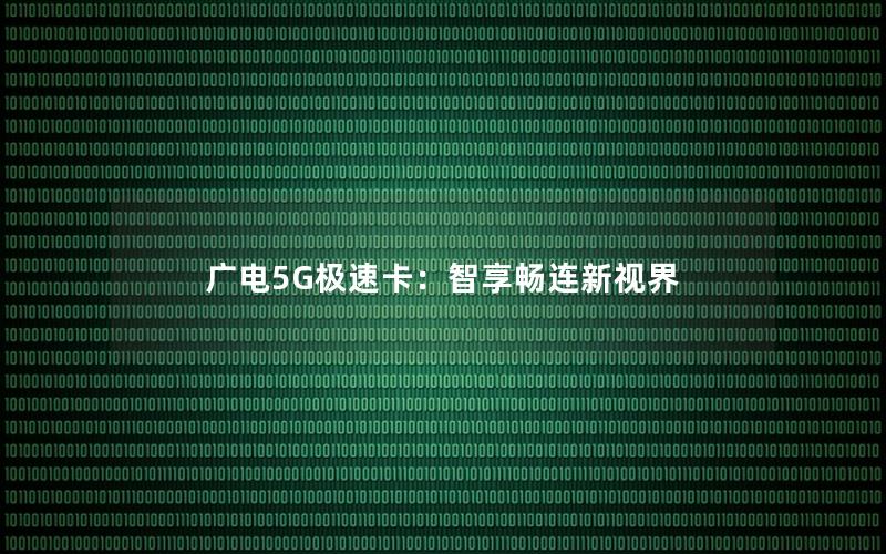 广电5G极速卡：智享畅连新视界