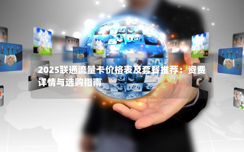 2025联通流量卡价格表及套餐推荐：资费详情与选购指南