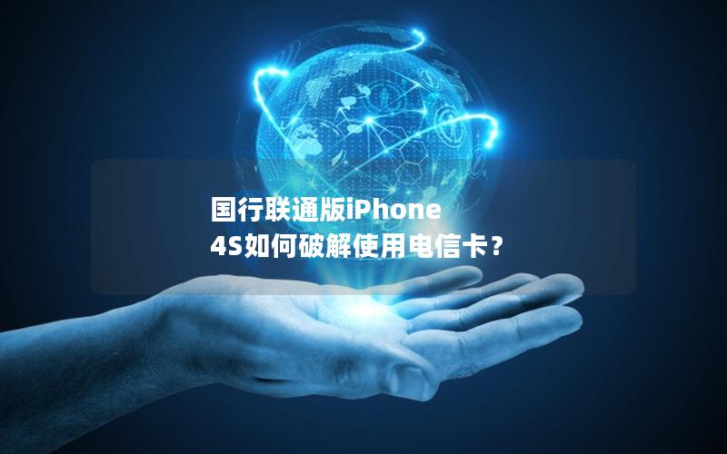 国行联通版iPhone 4S如何破解使用电信卡? 国行联通版iPhone 4S如何破解使用电信卡?