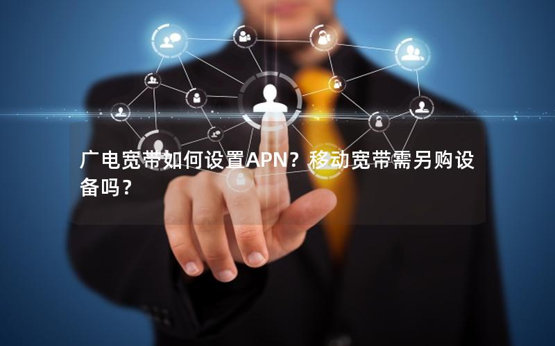 广电宽带如何设置APN？移动宽带需另购设备吗？