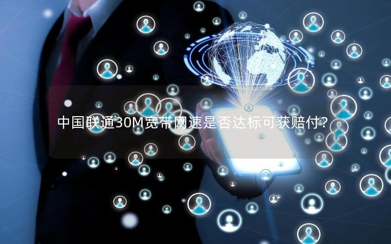 中国联通30M宽带网速是否达标可获赔付？
