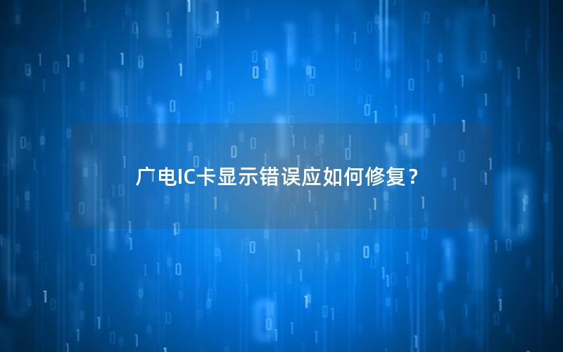 广电IC卡显示错误应如何修复？