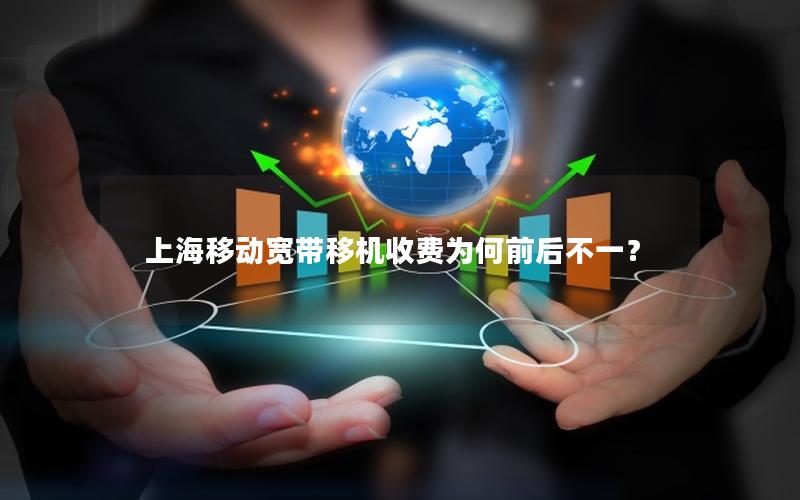 上海移动宽带移机收费为何前后不一？