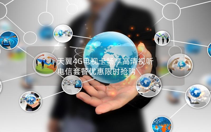 天翼4G电视卡畅享高清视听 电信套餐优惠限时抢购