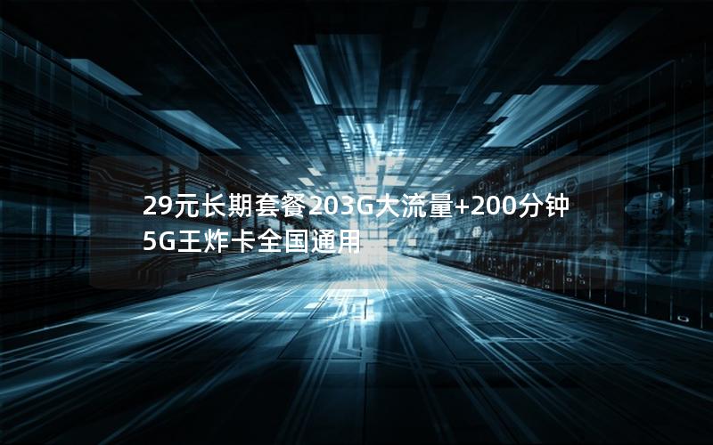29元长期套餐203G大流量+200分钟5G王炸卡全国通用