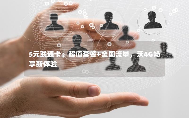 5元联通卡：超值套餐+全国流量，沃4G畅享新体验