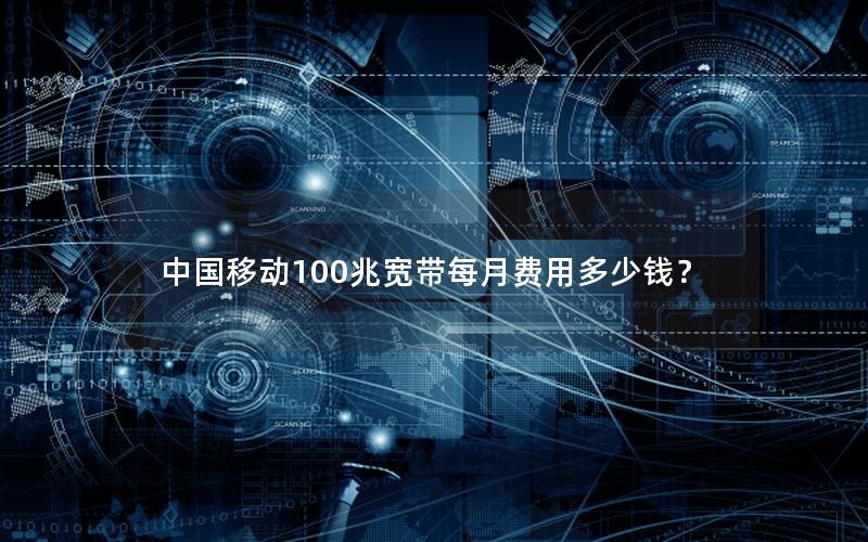 中国移动100兆宽带每月费用多少钱？