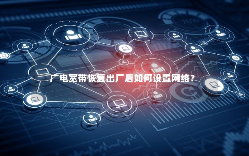 广电宽带恢复出厂后如何设置网络？
