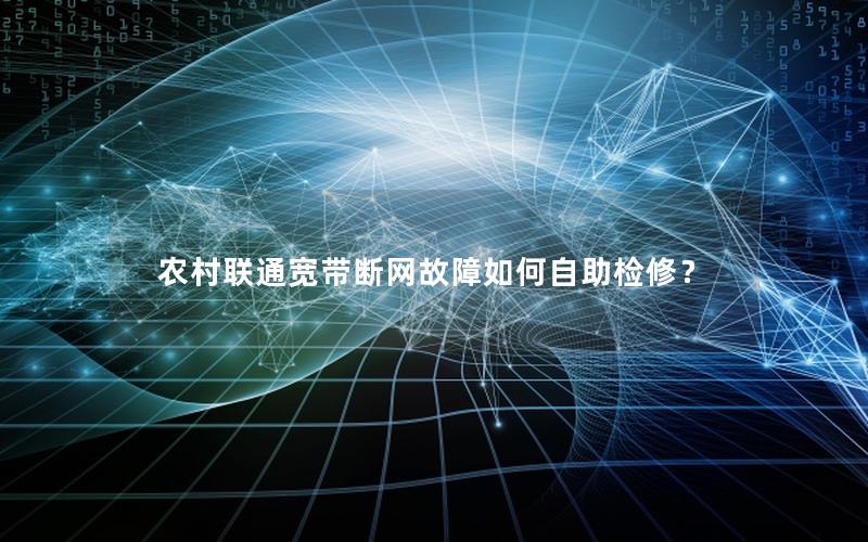 农村联通宽带断网故障如何自助检修？
