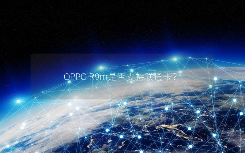 OPPO R9m是否支持联通卡？