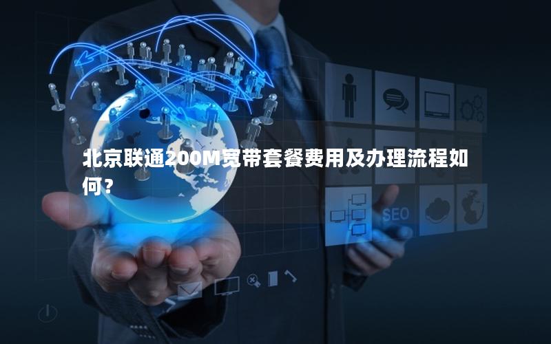 北京联通200M宽带套餐费用及办理流程如何？