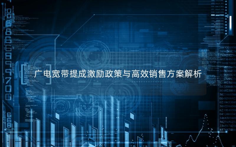 广电宽带提成激励政策与高效销售方案解析