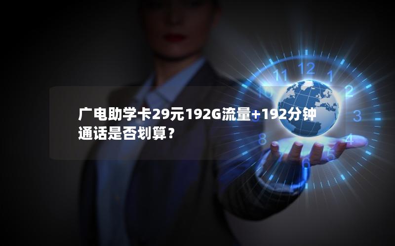 广电助学卡29元192G流量+192分钟通话是否划算？