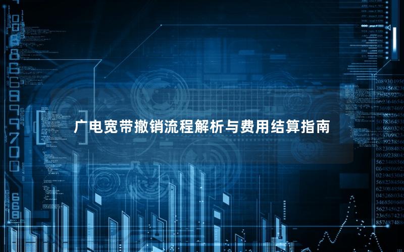 广电宽带撤销流程解析与费用结算指南