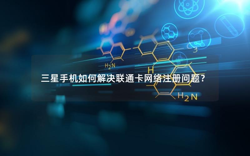 三星手机如何解决联通卡网络注册问题？