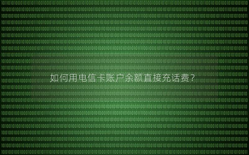 如何用电信卡账户余额直接充话费？