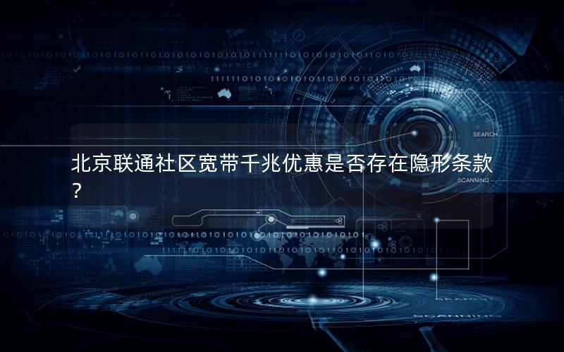 北京联通社区宽带千兆优惠是否存在隐形条款？