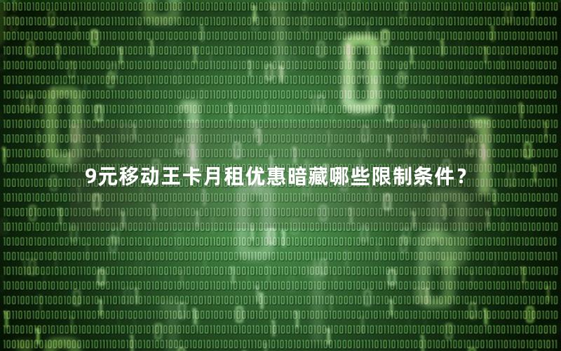 9元移动王卡月租优惠暗藏哪些限制条件？