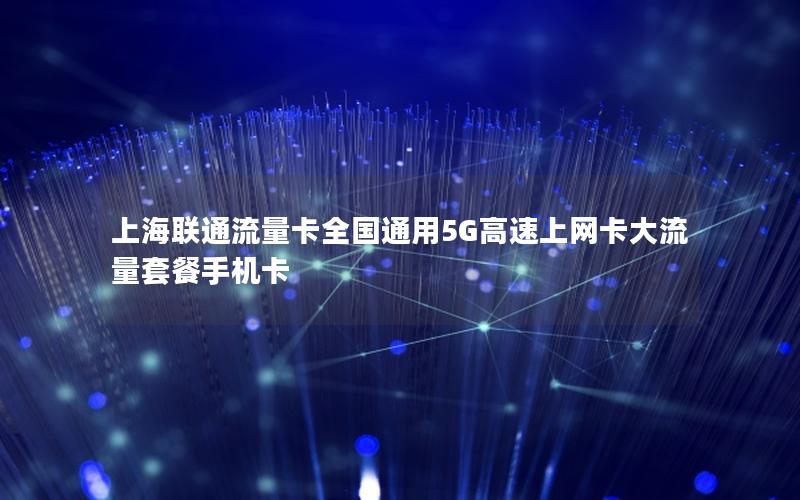 上海联通流量卡全国通用5G高速上网卡大流量套餐手机卡
