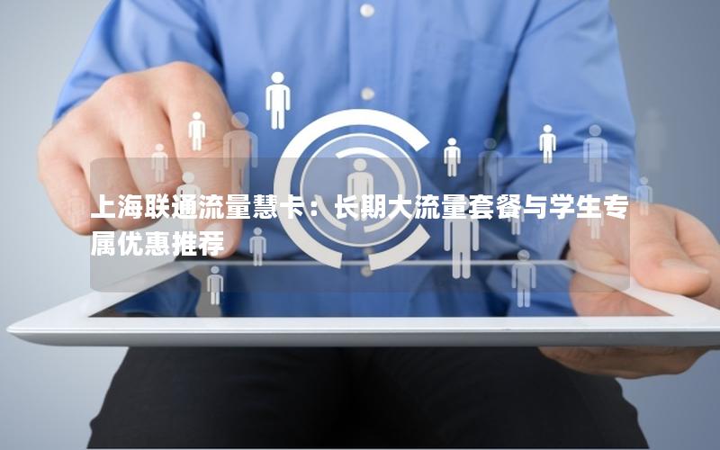 上海联通流量慧卡：长期大流量套餐与学生专属优惠推荐