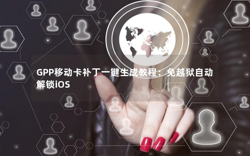 GPP移动卡补丁一键生成教程：免越狱自动解锁iOS